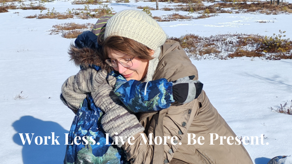 Vähennä töitä, ole enemmän läsnä. Elä enemmän.